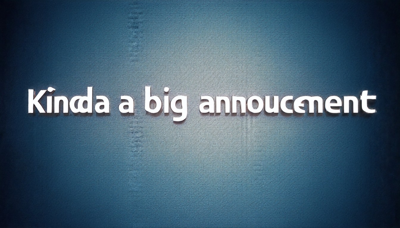 Kinda a big announcement