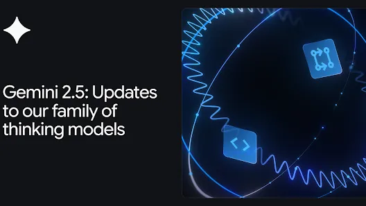 Gemini 2.5: Updates to our family of thinking models